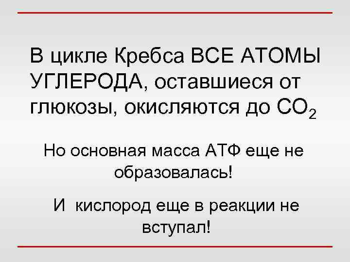 В цикле Кребса ВСЕ АТОМЫ УГЛЕРОДА, оставшиеся от глюкозы, окисляются до СО 2 Но