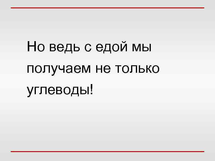 Но ведь с едой мы получаем не только углеводы! 