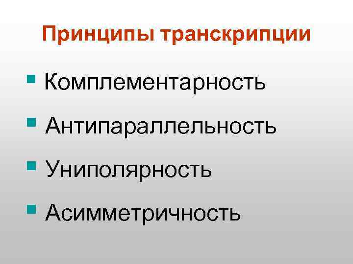 Принципы транскрипции § Комплементарность § Антипараллельность § Униполярность § Асимметричность 