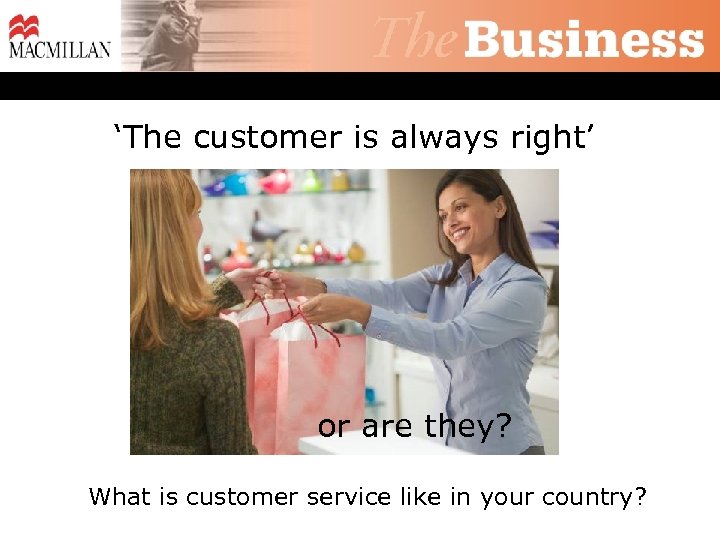 ‘The customer is always right’ or are they? What is customer service like in