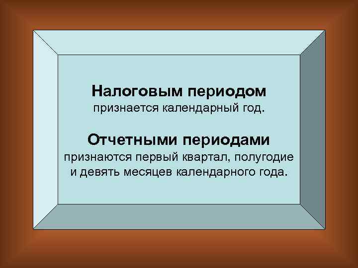 Налоговым периодом признается календарный год. Отчетными периодами признаются первый квартал, полугодие и девять месяцев