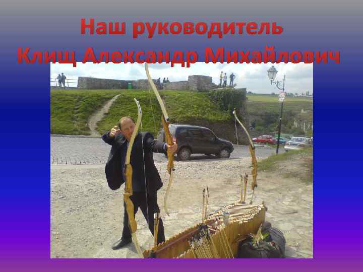 Наш руководитель Клищ Александр Михайлович 