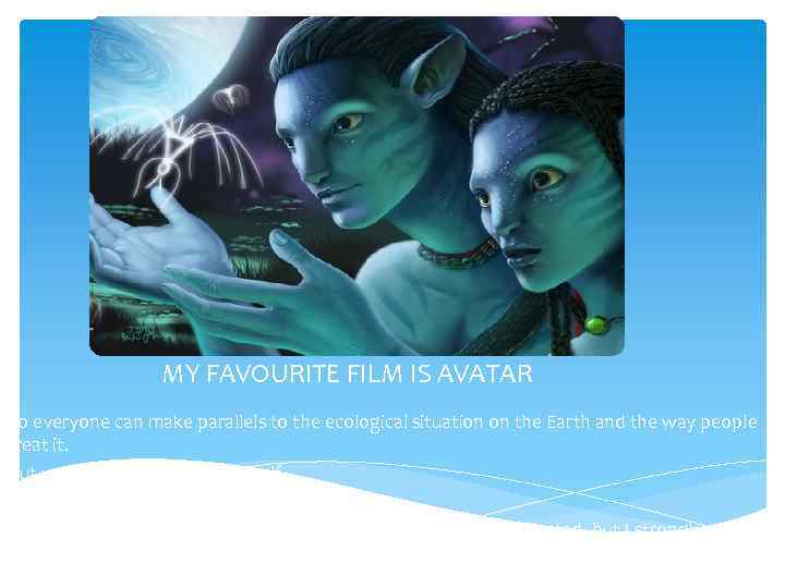 MY FAVOURITE FILM IS AVATAR So everyone can make parallels to the ecological situation