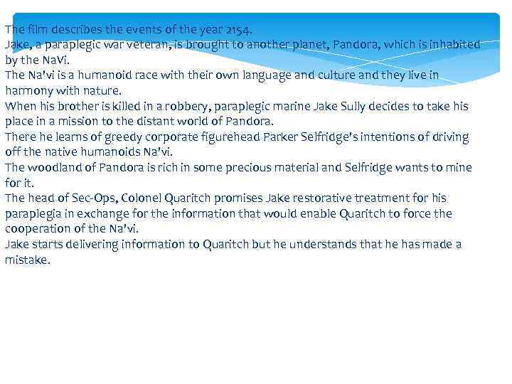 The film describes the events of the year 2154. Jake, a paraplegic war veteran,