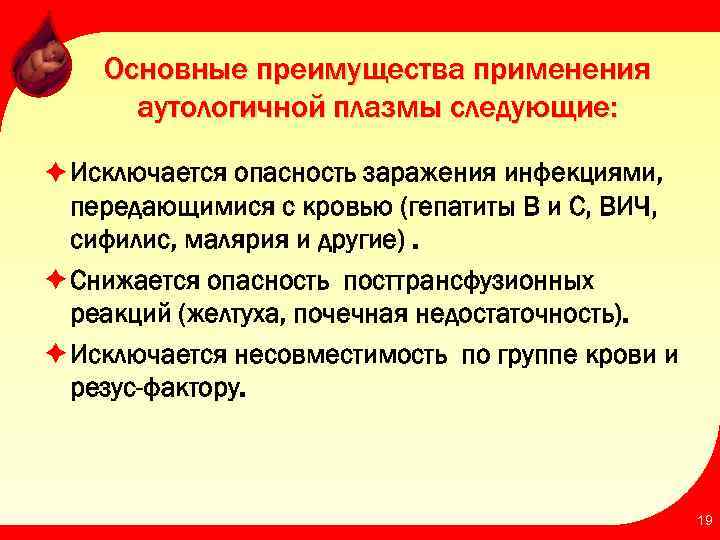 Основные преимущества применения аутологичной плазмы следующие: è Исключается опасность заражения инфекциями, передающимися с кровью