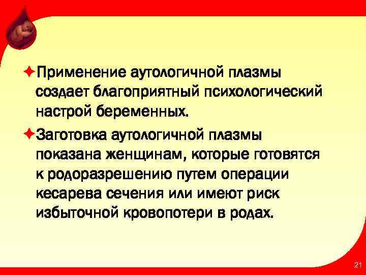 èПрименение аутологичной плазмы создает благоприятный психологический настрой беременных. èЗаготовка аутологичной плазмы показана женщинам, которые