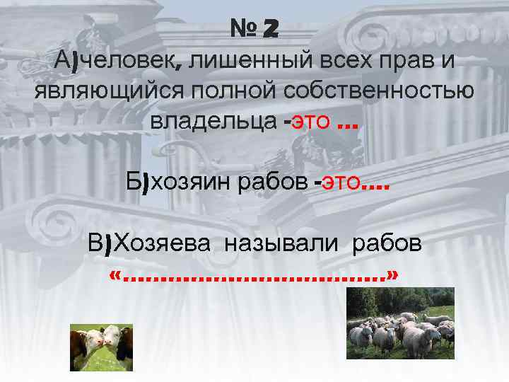 № 2 А)человек, лишенный всех прав и являющийся полной собственностью владельца -это … Б)хозяин