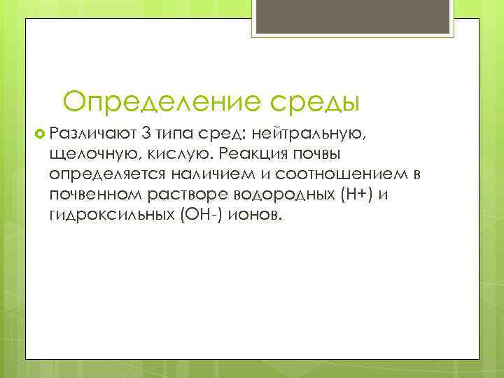 Определение среды Различают 3 типа сред: нейтральную, щелочную, кислую. Реакция почвы определяется наличием и