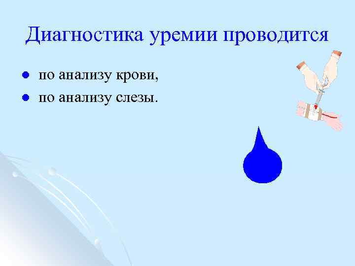 Диагностика уремии проводится l l по анализу крови, по анализу слезы. 