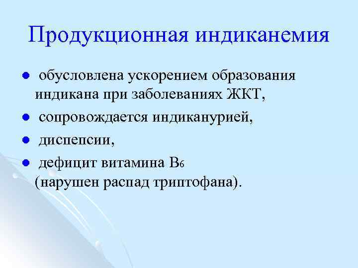 Продукционная индиканемия обусловлена ускорением образования индикана при заболеваниях ЖКТ, l сопровождается индиканурией, l диспепсии,