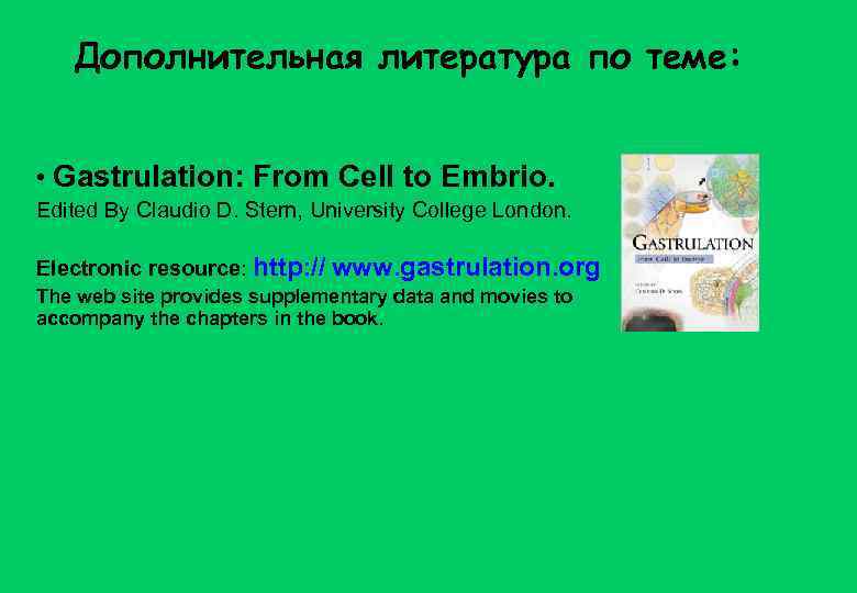Дополнительная литература по теме: • Gastrulation: From Cell to Embrio. Edited By Claudio D.