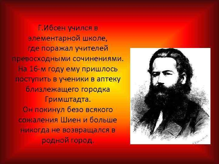 Г. Ибсен учился в элементарной школе, где поражал учителей превосходными сочинениями. На 16 м