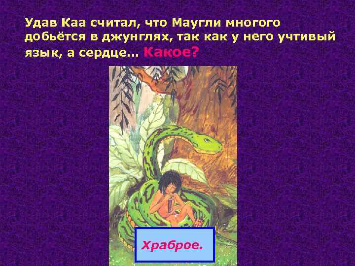 Удав Каа считал, что Маугли многого добьётся в джунглях, так как у него учтивый