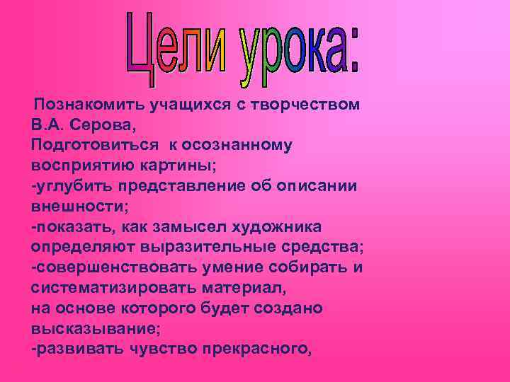 Познакомить учащихся с творчеством В. А. Серова, Подготовиться к осознанному восприятию картины; -углубить представление