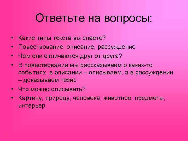 Ответьте на вопросы: • • Какие типы текста вы знаете? Повествование, описание, рассуждение Чем