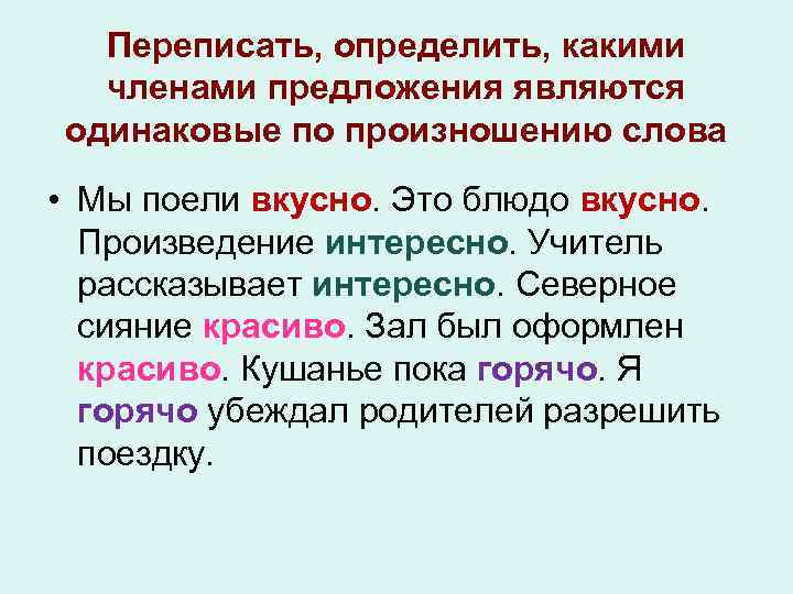 Переписать, определить, какими членами предложения являются одинаковые по произношению слова • Мы поели вкусно.