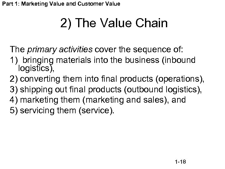 Part 1: Marketing Value and Customer Value 2) The Value Chain The primary activities