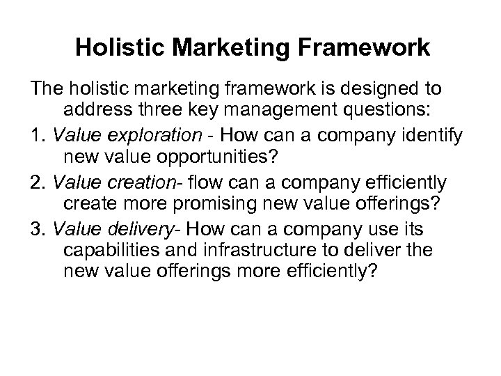 Holistic Marketing Framework The holistic marketing framework is designed to address three key management