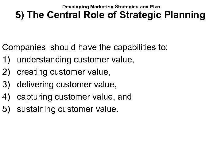 Developing Marketing Strategies and Plan 5) The Central Role of Strategic Planning Companies should