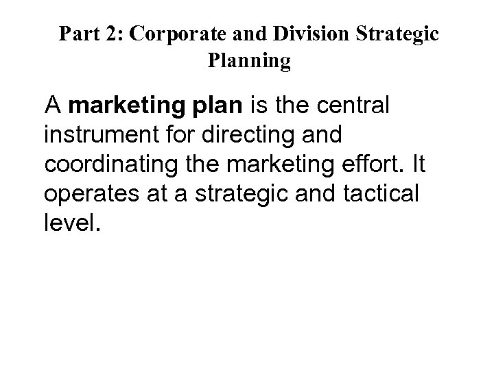 Part 2: Corporate and Division Strategic Planning A marketing plan is the central instrument