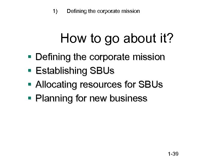 1) Defining the corporate mission How to go about it? § § Defining the