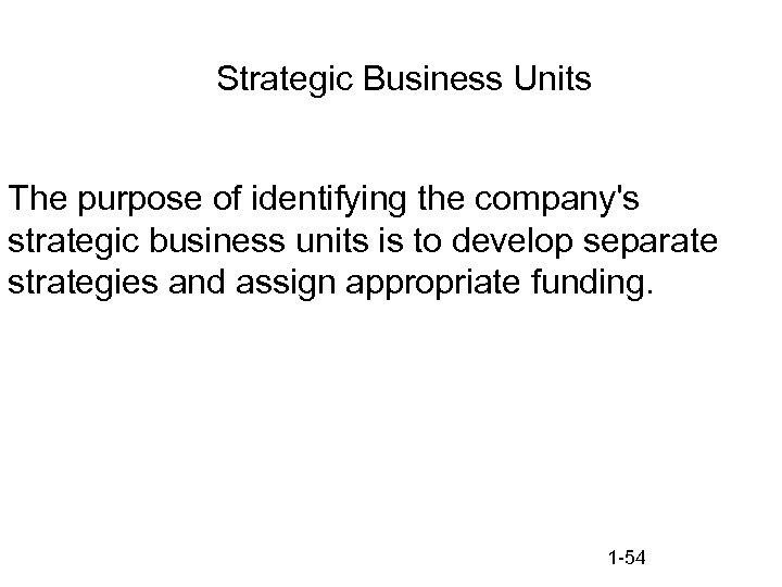 Strategic Business Units The purpose of identifying the company's strategic business units is to