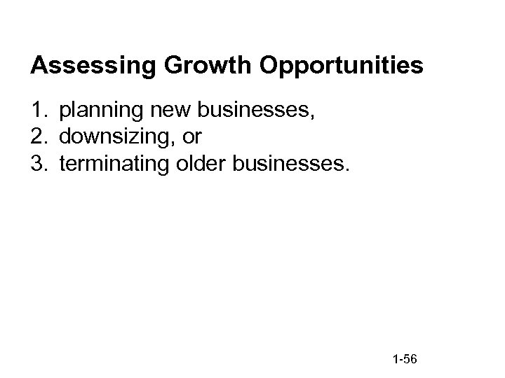 Assessing Growth Opportunities 1. planning new businesses, 2. downsizing, or 3. terminating older businesses.