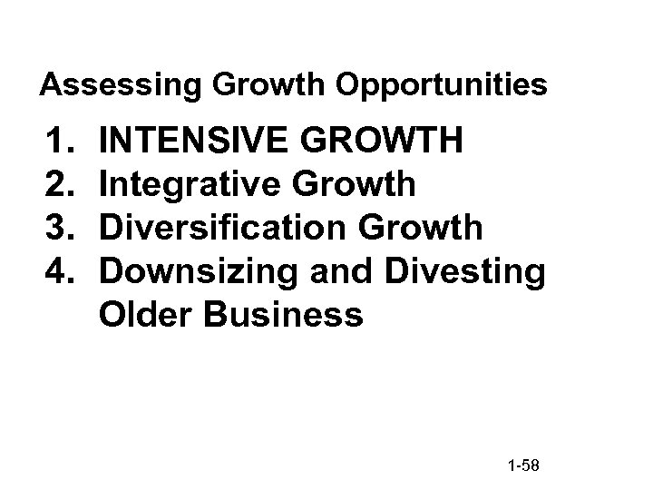 Assessing Growth Opportunities 1. 2. 3. 4. INTENSIVE GROWTH Integrative Growth Diversification Growth Downsizing