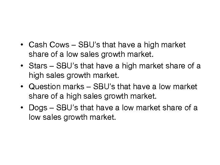 Business Portfolio Analysis • Cash Cows – SBU’s that have a high market share