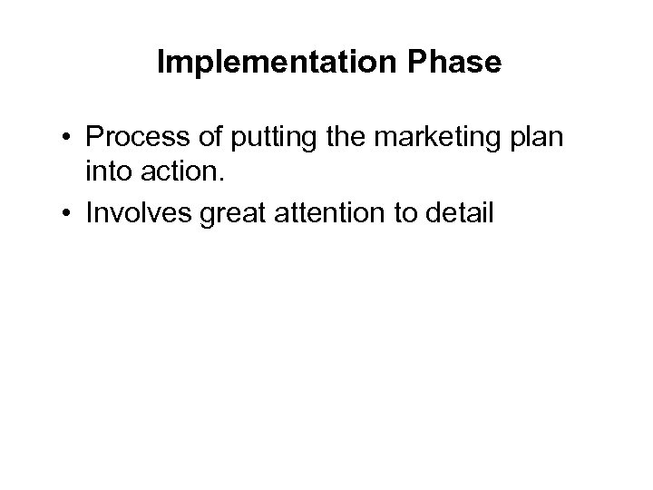 Implementation Phase • Process of putting the marketing plan into action. • Involves great