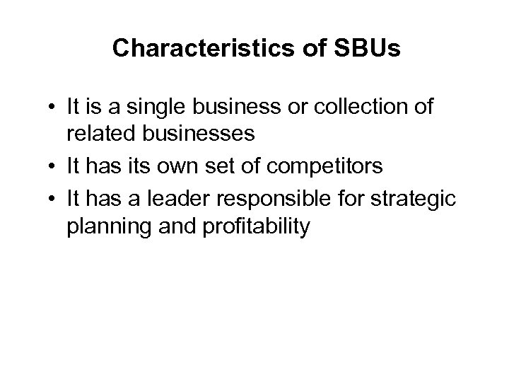 Characteristics of SBUs • It is a single business or collection of related businesses