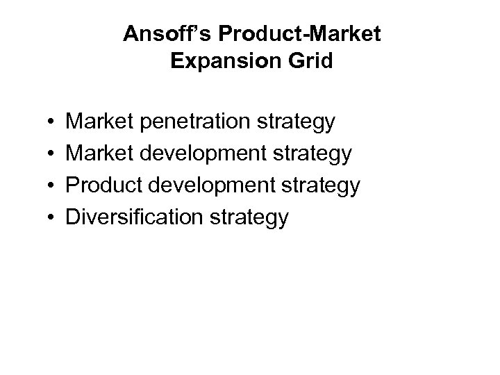 Ansoff’s Product-Market Expansion Grid • • Market penetration strategy Market development strategy Product development