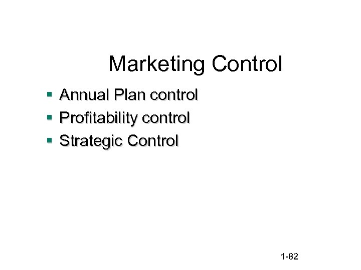 Marketing Control § Annual Plan control § Profitability control § Strategic Control 1 -82