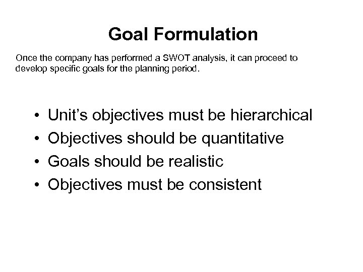 Goal Formulation Once the company has performed a SWOT analysis, it can proceed to