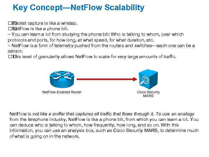 Key Concept—Net. Flow Scalability Packet capture is like a wiretap. Net. Flow is like