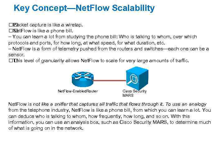 Key Concept—Net. Flow Scalability Packet capture is like a wiretap. Net. Flow is like