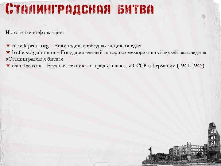 Источники информации: « ru. wikipedia. org – Википедия, свободная энциклопедия « battle. volgadmin. ru