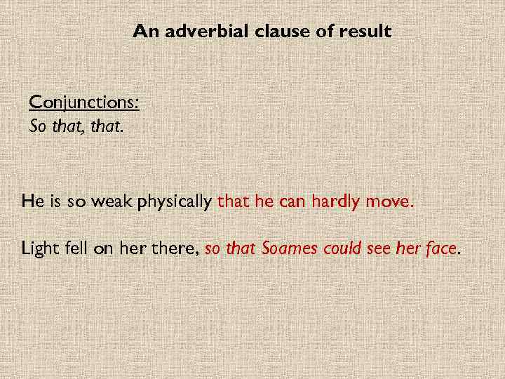 An adverbial clause of result Conjunctions: So that, that. He is so weak physically