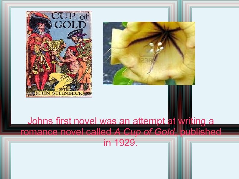 Johns first novel was an attempt at writing a romance novel called A Cup