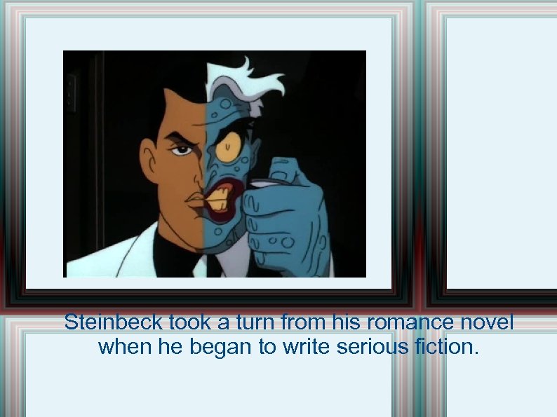 Steinbeck took a turn from his romance novel when he began to write serious