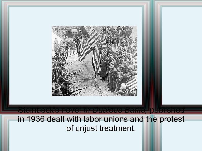 Steinbeck's novel In Dubious Battle, published in 1936 dealt with labor unions and the