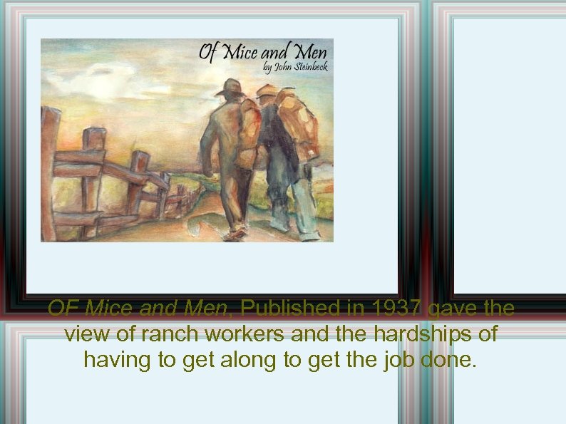 OF Mice and Men, Published in 1937 gave the view of ranch workers and