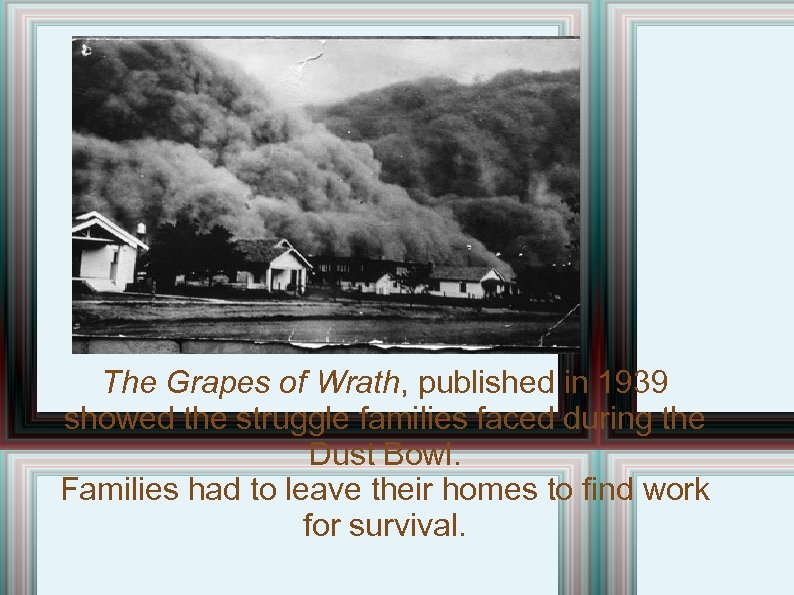 The Grapes of Wrath, published in 1939 showed the struggle families faced during the
