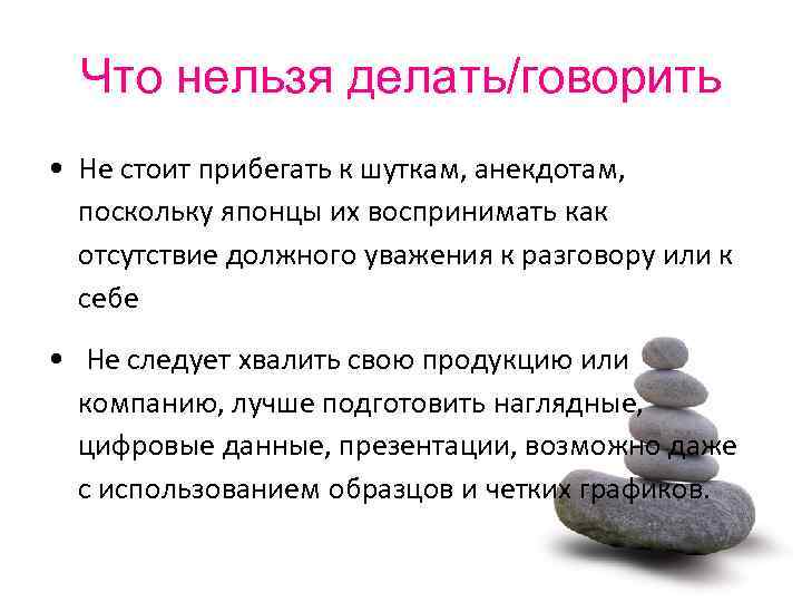 Что нельзя делать/говорить • Не стоит прибегать к шуткам, анекдотам, поскольку японцы их воспринимать