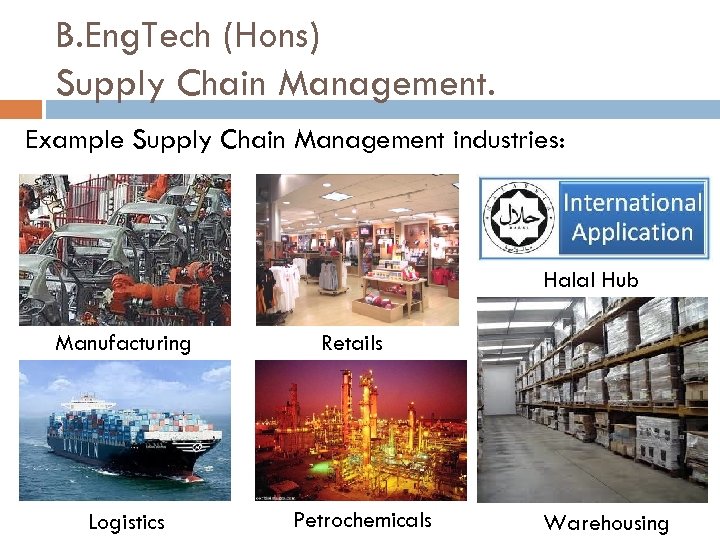 B. Eng. Tech (Hons) Supply Chain Management. Example Supply Chain Management industries: Halal Hub