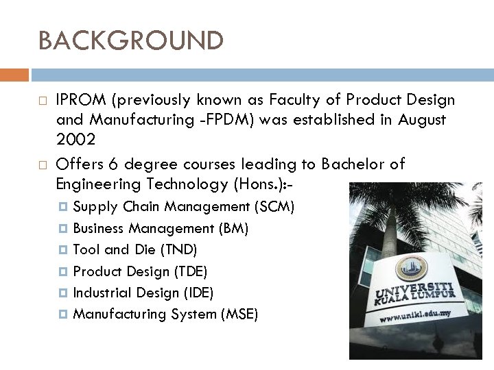 BACKGROUND IPROM (previously known as Faculty of Product Design and Manufacturing -FPDM) was established