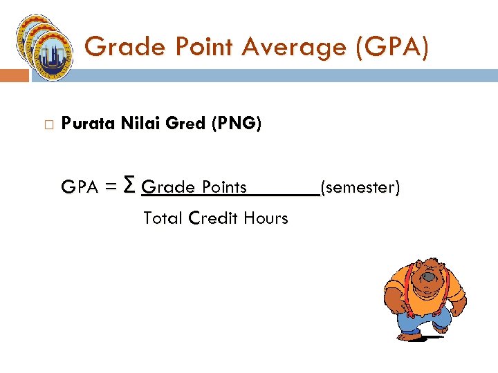 Grade Point Average (GPA) Purata Nilai Gred (PNG) GPA = Σ Grade Points Total