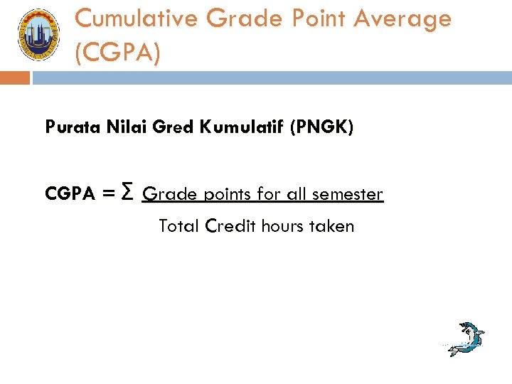 Cumulative Grade Point Average (CGPA) Purata Nilai Gred Kumulatif (PNGK) CGPA = Σ Grade