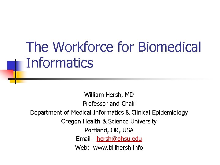 The Workforce for Biomedical Informatics William Hersh, MD Professor and Chair Department of Medical