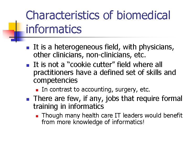 Characteristics of biomedical informatics n n It is a heterogeneous field, with physicians, other